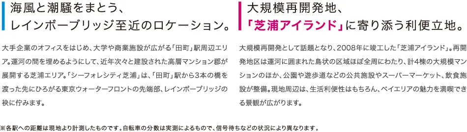 海風と潮騒をまとう、レインボーブリッジ至近のロケーション。大規模再開発地、「芝浦アイランド」に寄り添う利便立地。